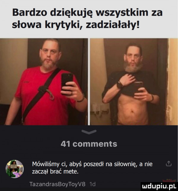 bardzo dziękuję wszystkim za słowa krytyki zadziałały    comments y-y mówilis my ci abyś poszedl na siłownię a nie zaczął brac mete. tazandrasboytoyvs
