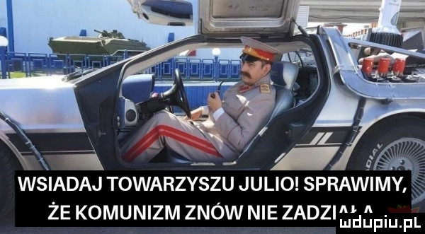 wsiadaj towarzyszu julio sprawimy że komunizm znów niezadzil jei j fm fl