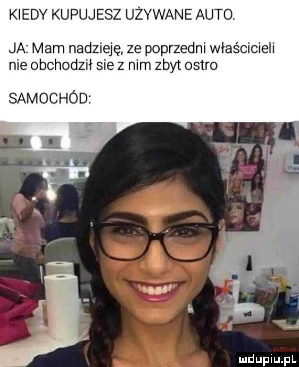 kiedy kupujesz używane auto. ja mam nadzieję ze poprzedni właścicieli nie obchodził sie z nim zbyt ostro samochod