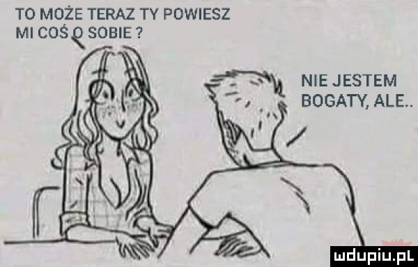 to moze teraz tv pownzsz ml cosqsobie    nie jestem bogaty ale