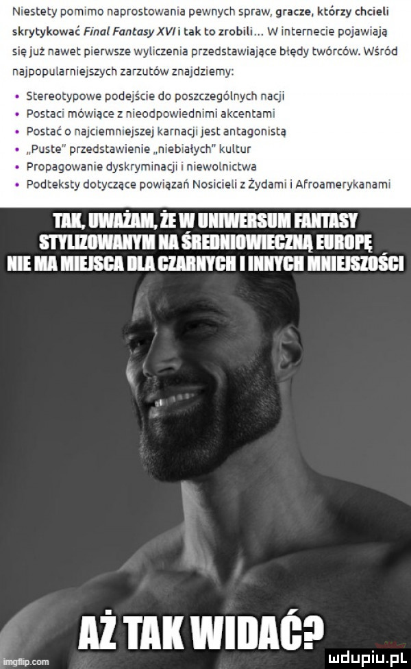 niestety pomimo sprostowania pewnych spraw gracze. którzy chcieli skrytykować final fantasy wi tak to lfobill w internecie pojawiaja siejuz nawet pierwsze wyliczenia przedstaw abace biedy twórców. wśród najpopularniejszych zarzutów znajdziemy stereotypowe podejście do poszczególnych naci postaci mówiące z nieodpowiednimi akcentami postac o najtlemnlejsze kamicy jest entagunistą. puste przedstawienia niahiaiyaw kultur propagowanie dyskryminacji i niewoimctwa podteksty dotyczące powiazan nosicieli z żydami i afroamerykanami ml. mmm iiimeisiii mm mamuni usnmmvnmu mm in mam nu cmmn lan nllusmcl aż i idk wiiiaś hmmm