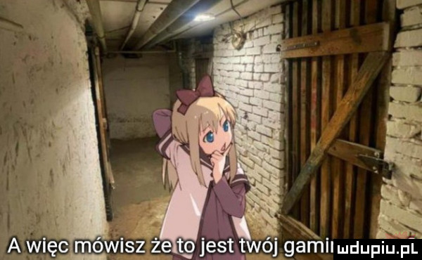 ał a więc mowisz że o jusy ój gamilmdupiu. pl