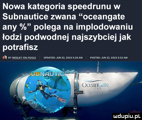 nowa kategoria speedrunu w subnautice zwana oceangate any polega na implodowaniu łodzi podwodnej najszybciej jak potrafisz lvweslevle poole darganu zmmsm vom mm zansazm