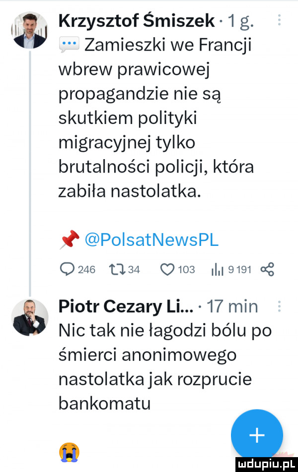 krzysztof śmiszek   g. zamieszki we francji wbrew prawicowej propagandzie nie są skutkiem polityki migracyjne tylko brutalności policji która zabiła nastolatka. polsatnewspl           q         o piotr cezary li.    min nic tak nie łagodzi bólu po śmierci anonimowego nastolatka jak rozprucie bankomatu a