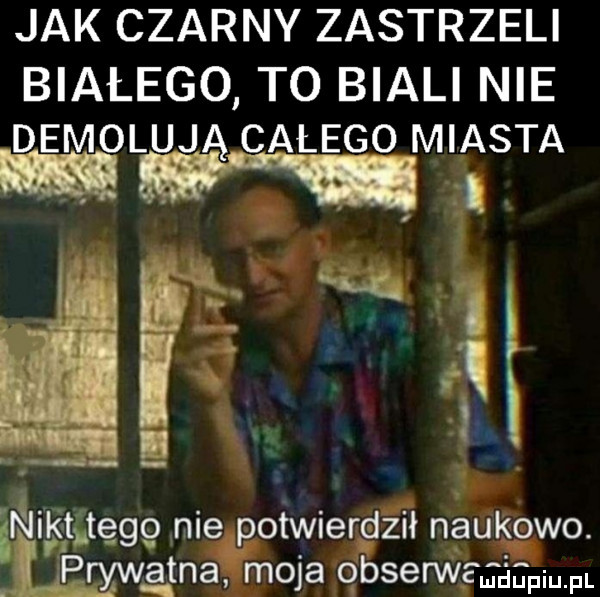 jak czarny zastrzeli białego to biali nie demolują całego miasta mm g. i nie t śtęgg niefotwiergził néuigowo. prywatna moja qbsennejaapi fl