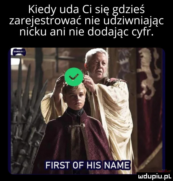 kiedy uda ci się dzieś zarejestrować nie u ziwniając nicku ani nie dodając cyfr. fiest of his nade i