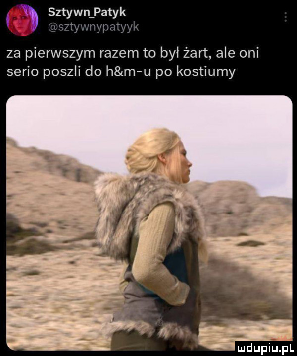 ó sztywn patyk za pierwszym razem to był żart ale oni serio poszli do h m u po kostiumy