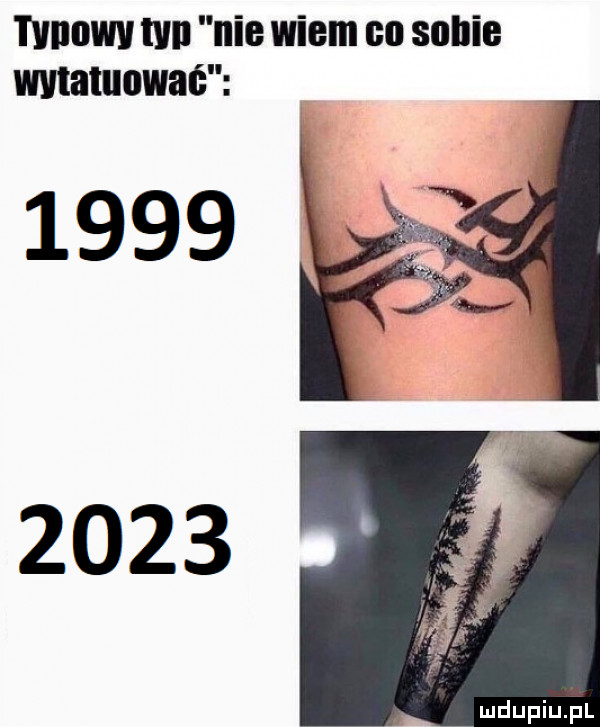 tvnowvtvn niewiem co sobie wvtatuowac      f
