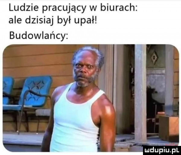 ludzie pracujący w biurach ale dzisiaj był upał budowlańcy mciupiupl