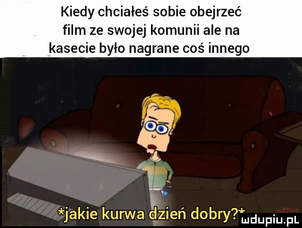 kiedy chciałeś sobie obejrzeć film ze swojej komunii ale na kasecie było nagrane coś innego