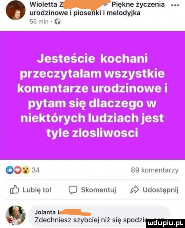 o urodzinowe i pioseiei i melodyjka oo.    o lubię to wioletta piękne życzenia    lan g    komentarzy o skomentuj a udostępnij jolanta lą zdechniesz szybciej niż się  pm