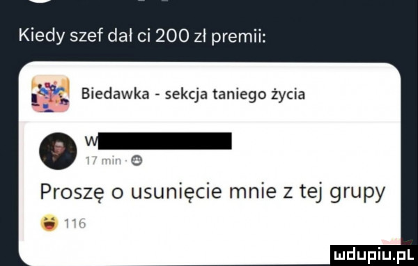 kiedy szef dał ci     zł premii       biedacka sekcja taniego życia o o proszę o usunięcie mnie z tej grupy