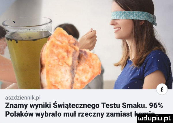 aszdzienmk pł znamy wyniki świątecznego testu smaku.    polaków wybrało muł rzeczny zamiast lan