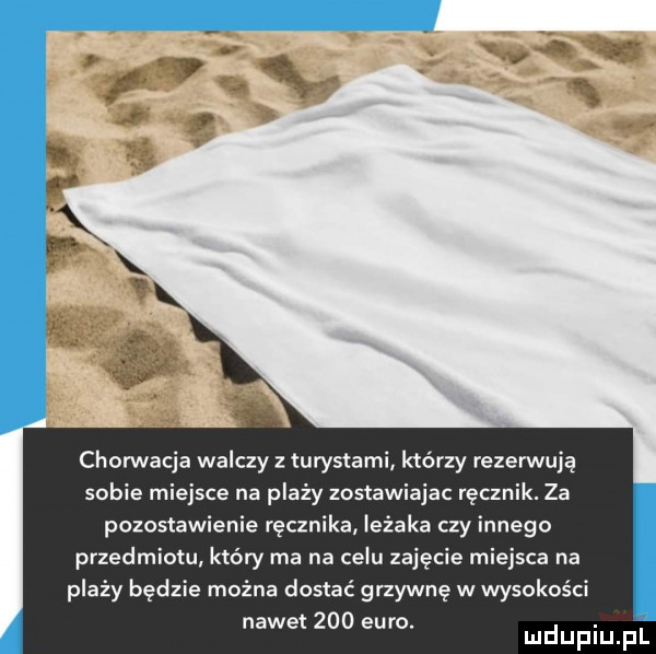 chorwacja walczy z turystami. którzy rezerwują sobie miejsce na plaży zostawiajac ręcznik. za pozostawienie ręcznika leżaka czy innego przedmiotu który ma na celu zajęcie miejsca na plaży będzie można dostać grzywnę w wysokości nawet     euro