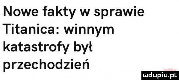 nowe fakty w sprawie titanica winnym katastrofy był przechodzień
