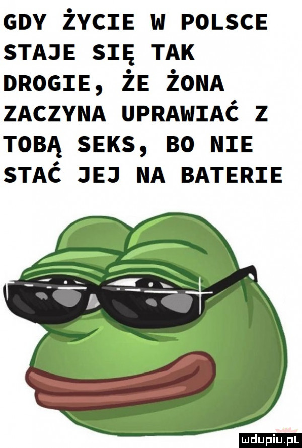 gdy życie w polsce staje się tak drogie że żona zaczyna uprawiać z tobą seks bo nie stać jej na baterie ludu iu. l