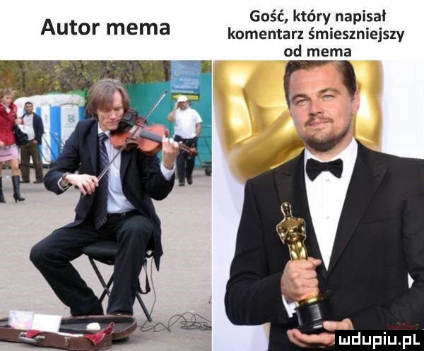 gość który napisał autor mema komentarz śmieszniejszy od mama hmdupiupl