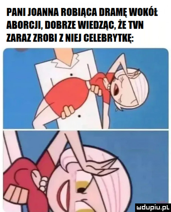 pani joanna robiaoa mame wokoi aboiioii dobrze wieozao że wn zaraz zrobi l nie oelebbyikę