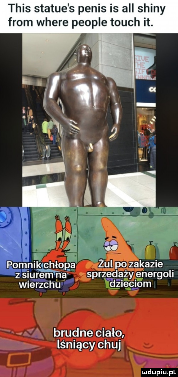 tais statue s penis is all skiny from where people touch it. a. poﬁgnik tchlo sbrzedaźy e hergoli wierzchﬁ lgziącib m brudne ciało lśniący chuj