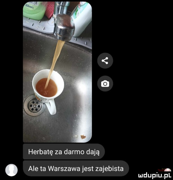 herbatę za darmo dają. ale ta warszawa jest zajebista mduplu pl