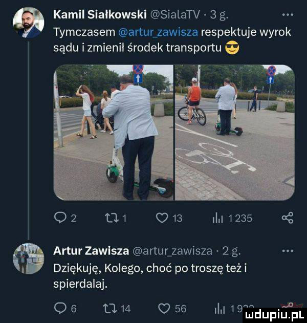 i kamil siarkowski sialatv   g tymczasem arturvzawisza respektuje wyrok sądu i zmienił środek transportu o   m  c    i        artur zawisza artulzawisza   g. l dziękuję kolego choć po troczę też i spierdalaj. o        o       d