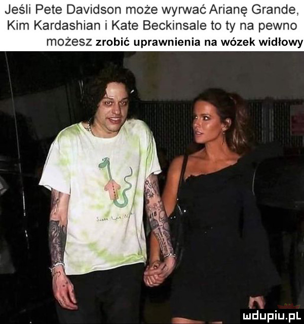 jeśli pete dawidson może wyrwać arianę grande kim kardashian i kate beckinsale to ty na pewno możesz zrobić uprawnienia na wózek widłowy uidupiu pl