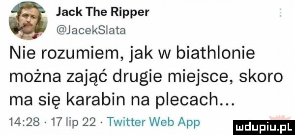 jack tee rapper jacekslata nie rozumiem jak w biathlonie można zająć drugie miejsce skoro ma się karabin na plecach.          lip    twitter web aap