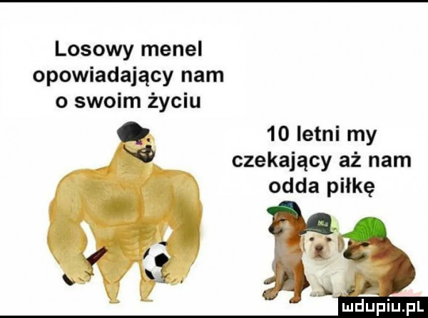 losowy menel opowiadający nam o swoim życiu    letni my czekający aż nam odda piłkę