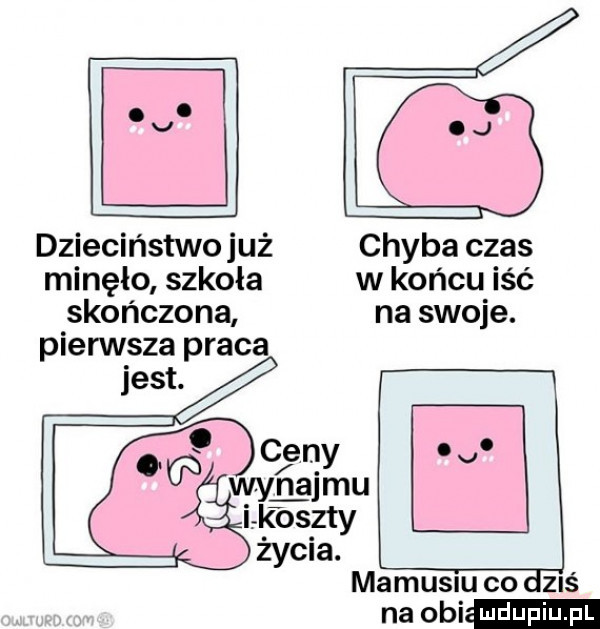 abakankami v. dzieciństwo już chyba czas minęło szkoła w końcu iść skończona na swoje. pierwsza praca mamusm co zaś na obi