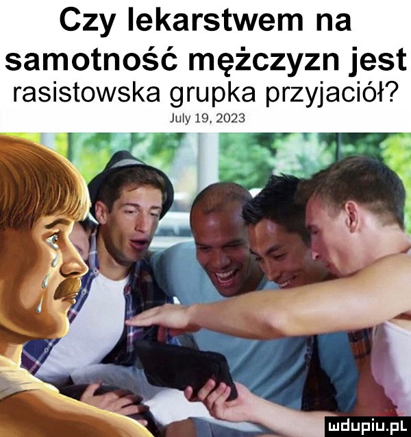 czy lekarstwem na samotność mężczyzn jest rasistowska grupka przyjaciół