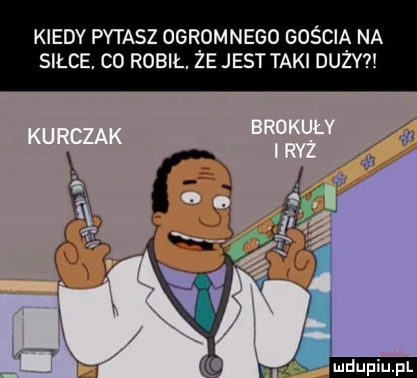 kiedy pytasz ogromnego gościa na siłce. co robil. że jest taki duży