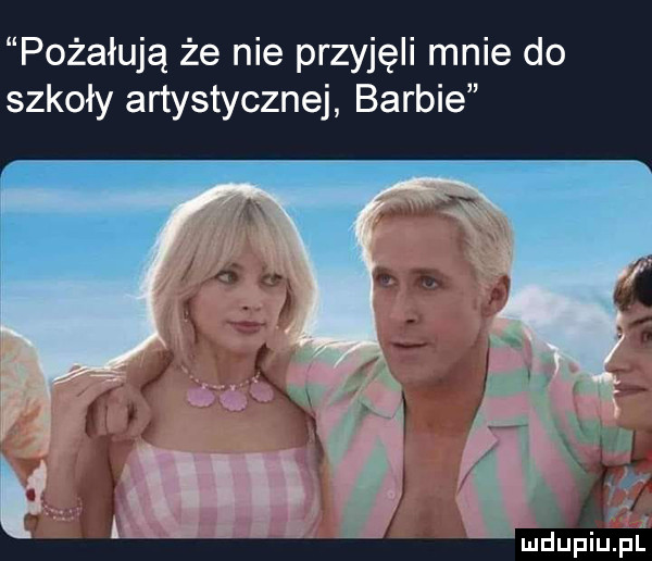 pożałują że nie przyjęli mnie do szkoły artystycznej barbie