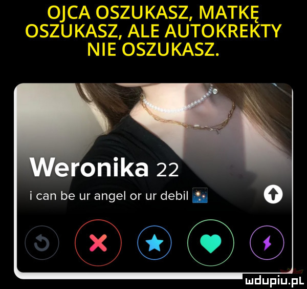 ojca oszukasz matkę oszukasz ale autokrekty nie oszukasz. osika    i cen be ur angel or ur debil ń ludupiu. pl