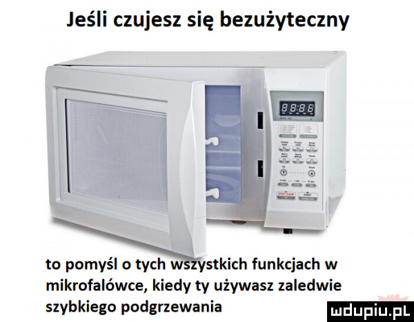 jeśli czujesz się bezużyteczny mu a pup l i l lieuwtu x wycia funkcjach w mikrofalówce kiedy ty używasz zaledwie szybkiego podgrzewania