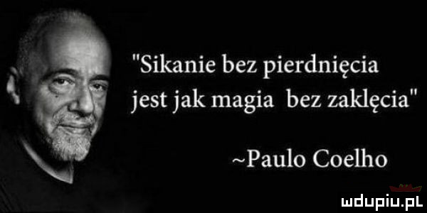 sikanie bez pierdnięcia jest jak magia bez zaklęcia paulo coelho