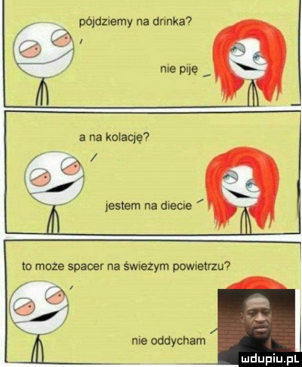 pójdziemy na drinka nie piję a na kolację nie oddycham