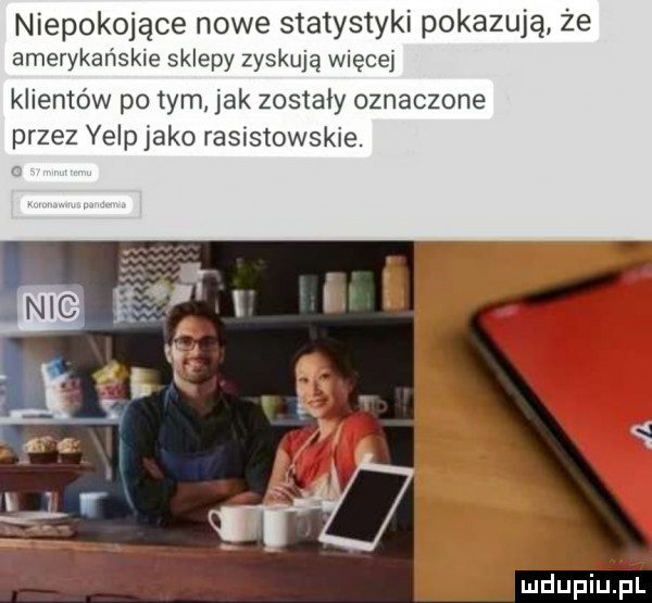 niepokojące nowe statystyki pokazują że amerykańskie sklepy zyskują więcki klientów po tym jak zostały oznaczone przez yelp jako rasistowskie. ludupiu. fil