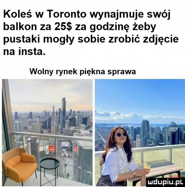 koleś w toronto wynajmuje swój balkon za    za godzinę żeby pustaki mogły sobie zrobić zdjęcie na insta. wolny rynek piękna sprawa. a