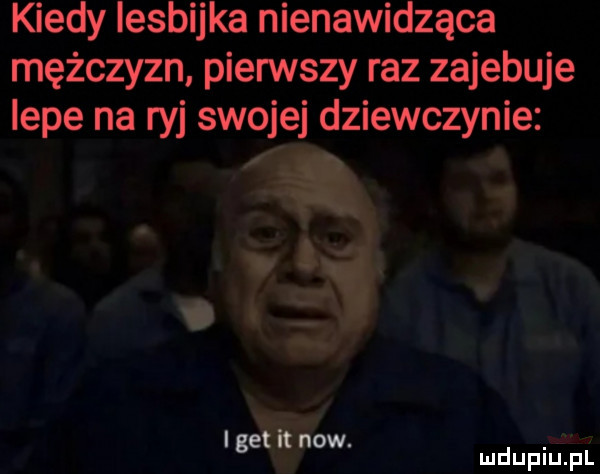 kiedy lesbijka nienawidząca mężczyzn piensty raz zajebuje ieee na ryj swojej dziewczynie mdupiujuil