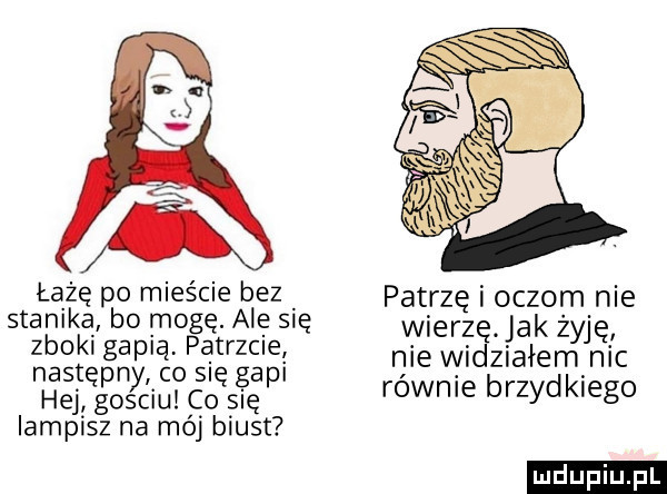 łażę po mieście bez patrzę i oczom nie stanicą bo mogę. alę się wierz jak ż iq zbokl gallą pątrzuą nie wiśziałemyjnic następny fo s ę gap równie brzydkiego hej gosiu co się iampisz na mój biust