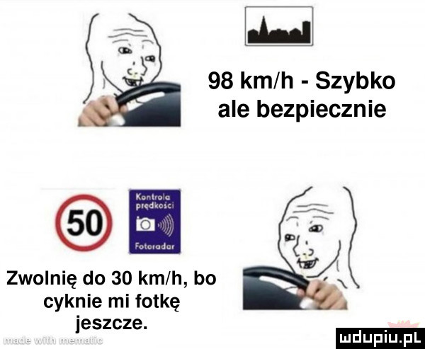 km h szybko ale bezpiecznie zwolnię do    km h bo cyknie mi fotkę ieszcze. ludu iu. l