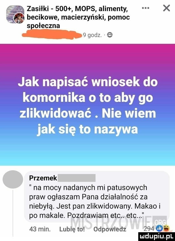 zasiłki     mops alimenty x becikowe macierzyński pomoc   oieczna     . nﬂﬁw m ma wan tai przemek na mocy nadanych mi patusowych praw ogłaszam pana działalność za niebyłą. jest pan zlikwidowany. makao i po mahale. pozdrawiam ebc. ebc    min. lubię to odpowiedz     e