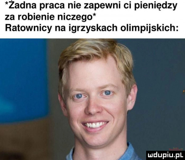 zadna praca nie zapewni ci pieniędzy za robienie niczego ratownicy na igrzyskach olimpijskich