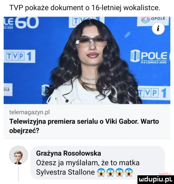 tvp pokaże dokument o    letniej wokalistce. opole i m lelemagazynpl telewizyjna premiera serialu vidi gabor. warto obejrzeć grażyna rosołowska a ożesz ja myślałam że to matka sylvestre stallone yyvy