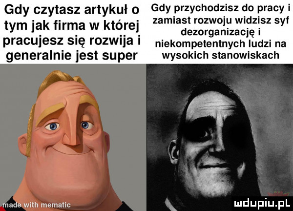 gdy czytasz artykul o gdy wychodzisz do prawi tym jak firma w której zamiazégfggrzxﬂsz syf pracujesz sag rozwija i niekompetentnych ludzi na generalnie jest super wysokich stanowiskach made wim memaiic