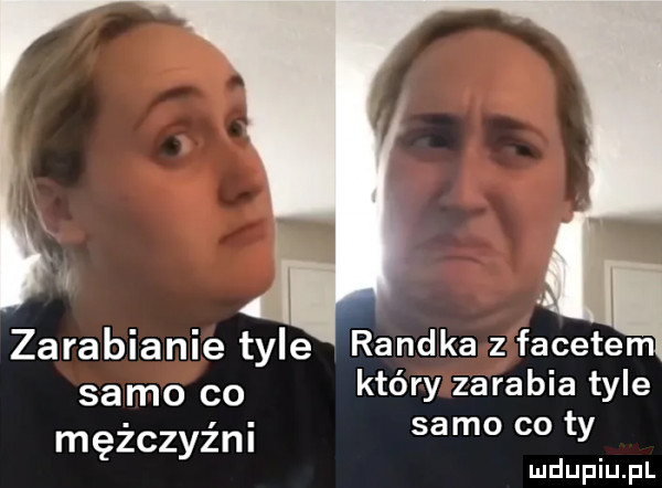 zarabianie tyle randka z facetem samo co który zarabia tyle mężczyźni sa m ty