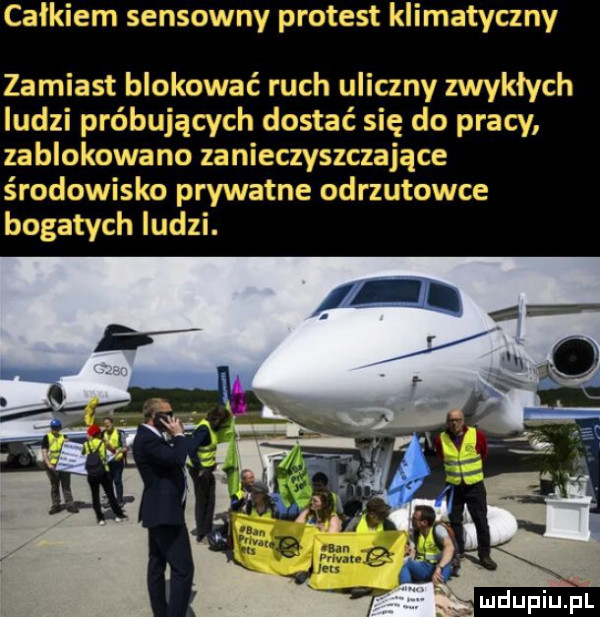 całkiem sensowny protest klimatyczny zamiast blokować ruch uliczny zwykłych ludzi próbujących dorastać się do pracy zablokowane zanieczyszczające środowisko prywatne odrzutowce bogatych ludzi