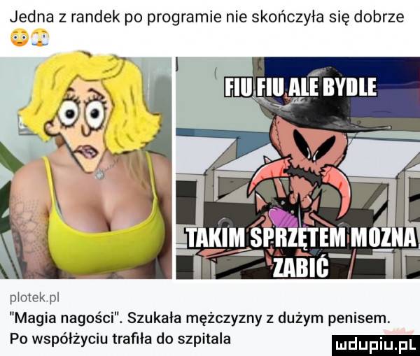 jedna z randek po programie nie skończyła się dobrze mms k pl magia nagości. szukała mężczyzny z dużym penisem po współżyciu trafiła do szpitala