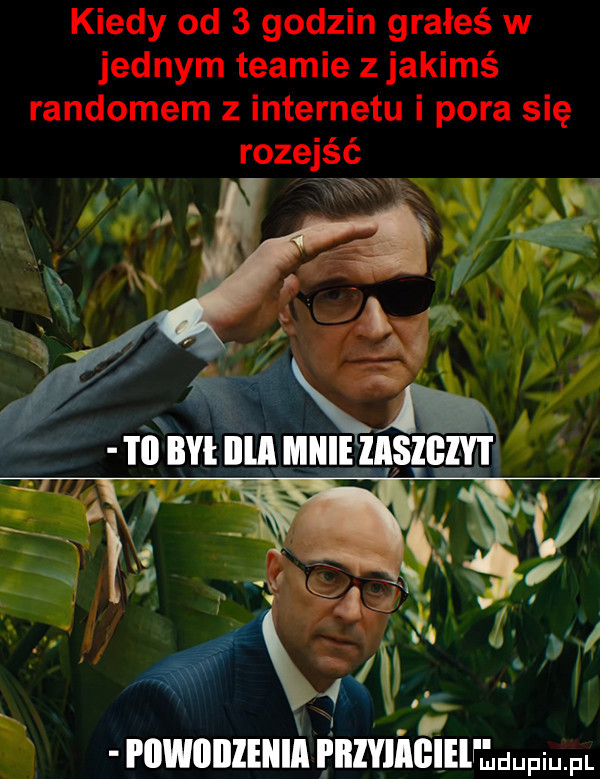 kiedy od   godzin grałeś w jednym teamie z jakimś randomem z internetu i pora się rozejść x t l. r powodzenia enlyllglelfłuupiu pl