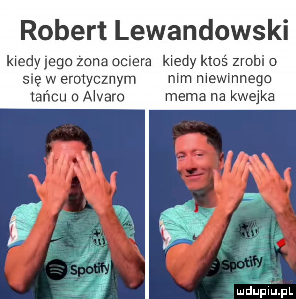 robert lewandowski kiedyjego żona ociera kiedy ktoś zrobi   się w erotycznym nim niewinnego tańcu o alvaro mema na kwejka   ij